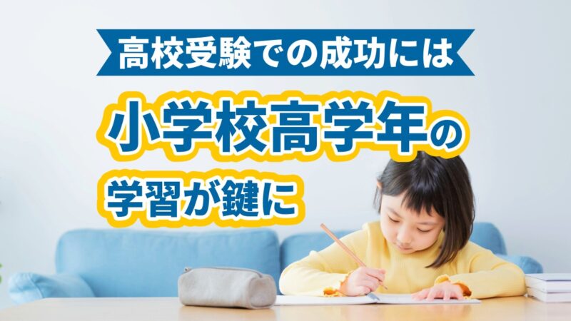 高校受験での成功には、小学校高学年の学習が鍵に。
